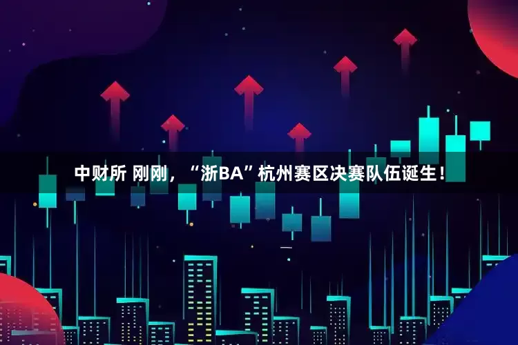 中财所 刚刚，“浙BA”杭州赛区决赛队伍诞生！